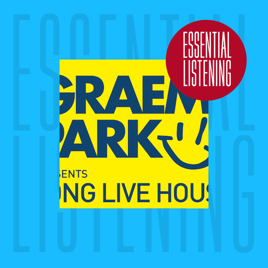 Essential Listening #4 - Graeme Park ‘Long Live House’ radio show